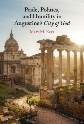 Libro Pride, Politics, And Humility In Augustine's City O...