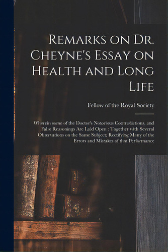 Remarks On Dr. Cheyne's Essay On Health And Long Life: Wherein Some Of The Doctor's Notorious Con..., De Fellow Of The Royal Society. Editorial Legare Street Pr, Tapa Blanda En Inglés