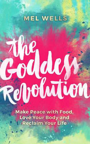 Libro The Goddess Revolution: Make Peace With Food, Love Y