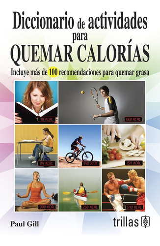 Diccionario De Actividades Para Quemar Calorías Incluye Más De 100 Recomendaciones Para Quemar Grasa, De Gill, Paul., Vol. 1. Editorial Trillas, Tapa Blanda En Español, 2012