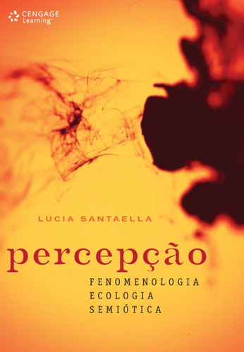 Percepção: Fenomenologia, ecologia, semiótica, de Santaella, Lucia. Editora Cengage Learning Edições Ltda., capa mole em português, 2011