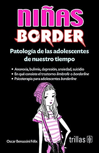 Niñas Border Patología De Las Adolescentes De Nuestro Tiempo, De Benassini Felix, Oscar., Vol. 1. Editorial Trillas, Tapa Blanda En Español, 2017