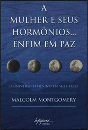 Mulher E Seus Hormonios...enfim Em Paz, A, De Malcolm Montgomery. Editora Integrare Em Português