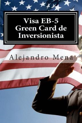 Libro Visa Eb-5 Green Card De Inversionista - J Alejandro...