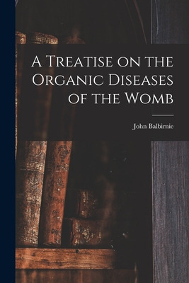 Libro A Treatise On The Organic Diseases Of The Womb - Ba...