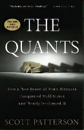 The Quants : How A New Breed Of Math Whizzes Conquered Wall Street And Nearly Destroyed It, De Scott Patterson. Editorial Random House Usa Inc, Tapa Blanda En Inglés