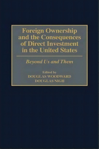 Foreign Ownership And The Consequences Of Direct Investment In The United States, De Douglas Nigh. Editorial Abc Clio, Tapa Dura En Inglés