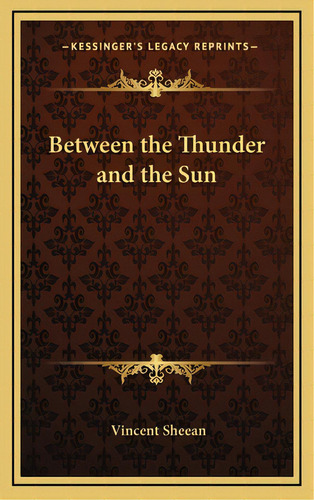 Between The Thunder And The Sun, De Sheean, Vincent. Kessinger's Legacy Reprints, Vol. 1. Editorial Kessinger Pub Llc, Tapa Dura En Inglés