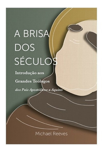 A Brisa Dos Séculos: Introdução Aos Grandes Teólogos 