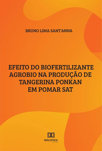 Efeito do biofertilizante Agrobio  produção de Tangeri Ponkan em Pomar SAT, de Bruno Lima Sant'anna. Editorial Dialética Literária, tapa blanda en portugués, 2023