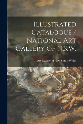Illustrated Catalogue / National Art Gallery Of N.s.w., De Art Gallery Of New South Wales. Editorial Legare Street Pr, Tapa Blanda En Inglés