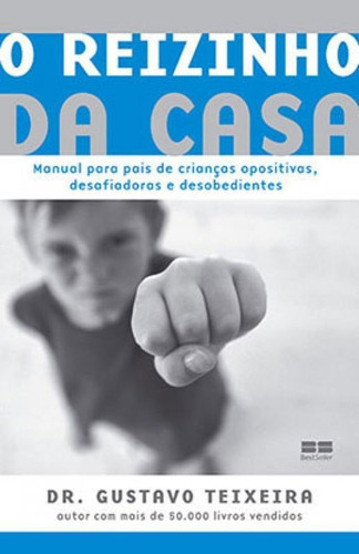 O Reizinho Da Casa: Manual Para Crianças Opositivas, Desafiadoras E Desobedientes, De Teixeira, Gustavo. Editora Bestseller, Capa Mole Em Português