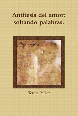 Libro Antã­tesis Del Amor: Soltando Palabras - Pelã¡ez, T...
