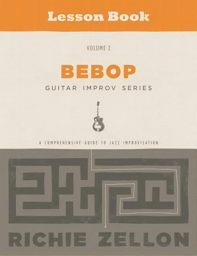 The Bebop Guitar Improv Series Vol 2- Lesson Book : A Comprehensive Guide To Jazz Improvisation, De Richie Zellon. Editorial Createspace Independent Publishing Platform, Tapa Blanda En Inglés