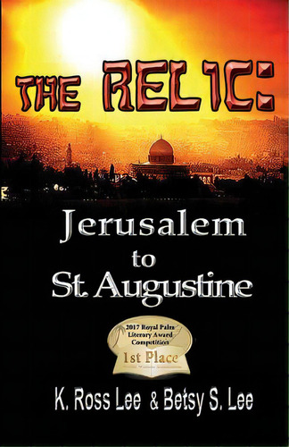 The Relic: Jerusalm To St Augustine Fl., De Lee, K. Ross. Editorial Lightning Source Inc, Tapa Blanda En Inglés
