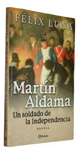  Martín Aldama / Un Soldado De La Independencia - Félix Luna