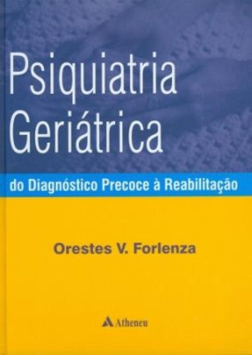 Psiquiatria geriátrica - do diagnóstico precoce à reabilitação, de Forlenza, Orestes Vicente. Editora Atheneu Ltda, capa mole em português, 2007