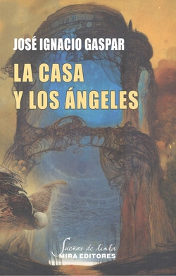 Libro La Casa Y Los Ángelesde Gaspar Escayola José Ignacio