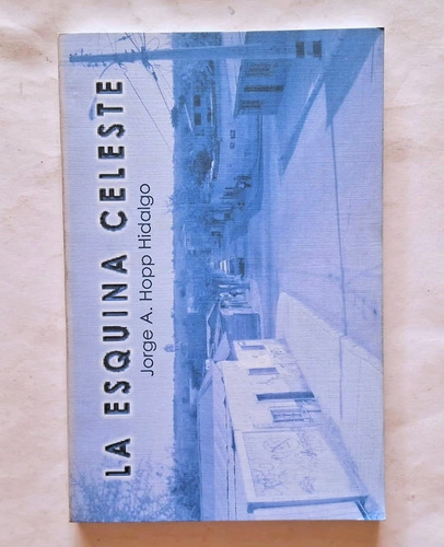 La Esquina Celeste. Jorge A. Hopp Hidalgo (Usado)