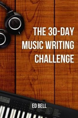 The 30-day Music Writing Challenge : Transform Your Songw...