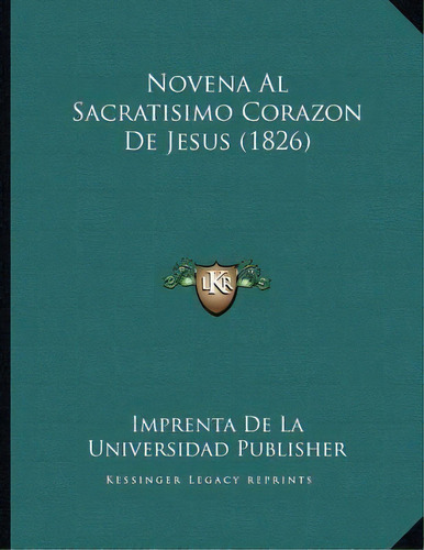 Novena Al Sacratisimo Corazon De Jesus (1826), De Imprenta De La Universidad Publisher. Editorial Kessinger Publishing, Tapa Blanda En Español
