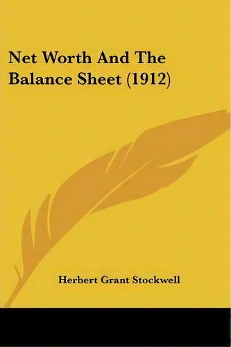 Net Worth And The Balance Sheet (1912), De Herbert Grant Stockwell. Editorial Kessinger Publishing, Tapa Blanda En Inglés