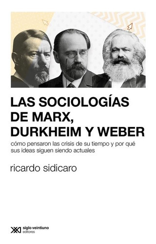 Las Sociologías De Marx, Durkheim Y Weber, De Ricardo Sidicaro. Editorial Siglo Xxi Editores Argentina En Español