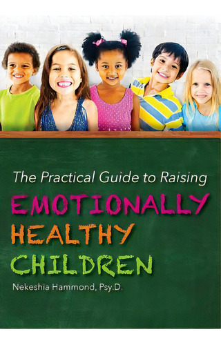 The Practical Guide To Raising Emotionally Healthy Children, De Hammond Psy D., Nekeshia. Editorial Lightning Source Inc, Tapa Blanda En Inglés