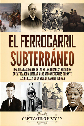 El Ferrocarril Subterrãâ¡neo: Una Guãâa Fascinante De Las Rutas, Lugares Y Personas Que Ayudar..., De History, Captivating. Editorial Captivating History, Tapa Blanda En Español