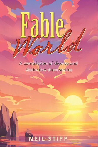 Fable World: A Compilation Of Diverse And Distinctive Short Stories, De Stipp, Neil. Editorial Iuniverse Inc, Tapa Blanda En Inglés
