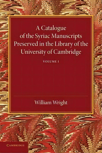 A Catalogue Of The Syriac Manuscripts Preserved In The Library Of The University Of Cambridge: Vo..., De William Wright. Editorial Cambridge University Press, Tapa Blanda En Inglés