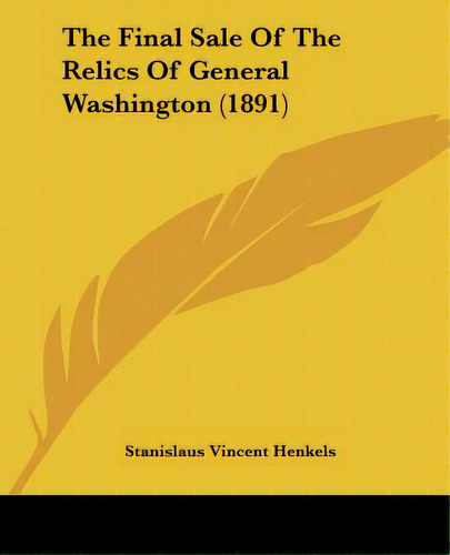 The Final Sale Of The Relics Of General Washington (1891), De Henkels, Stanislaus Vincent. Editorial Kessinger Pub Llc, Tapa Blanda En Inglés