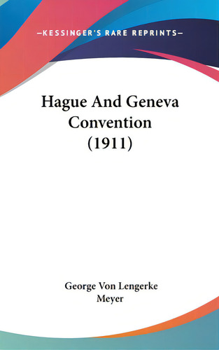Hague And Geneva Convention (1911), De Meyer, George Von Lengerke. Editorial Kessinger Pub Llc, Tapa Dura En Inglés