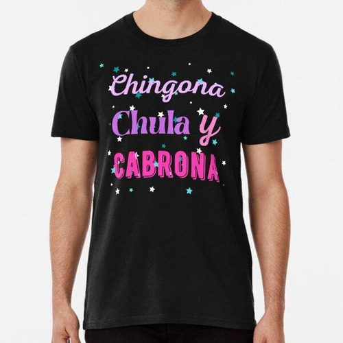 Remera Chingona Chula Y Cabrona Algodon Premium