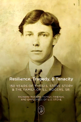 Resilience, Tragedy, & Tenacity : 150 Years Of The U.s. Stove Story & The Family Of S.l. Rogers, Sr., De The Rogers Family. Editorial R. R. Bowker, Tapa Blanda En Inglés
