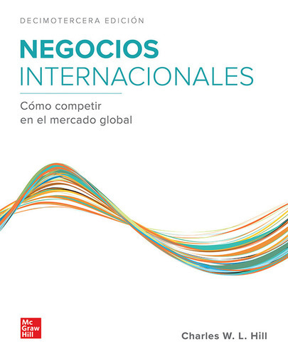 Negocios Internacionales. Cómo Competir En El Mercado Global / 13 Ed., De Hill, Charles W. L.. Editorial Mcgrawhill En Español