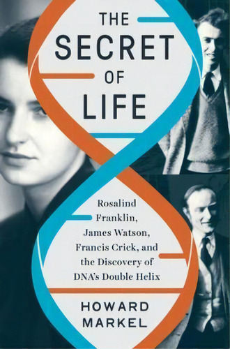 The Secret Of Life : Rosalind Franklin, James Watson, Francis Crick, And The Discovery Of Dna's D..., De Howard Markel. Editorial Ww Norton & Co, Tapa Dura En Inglés