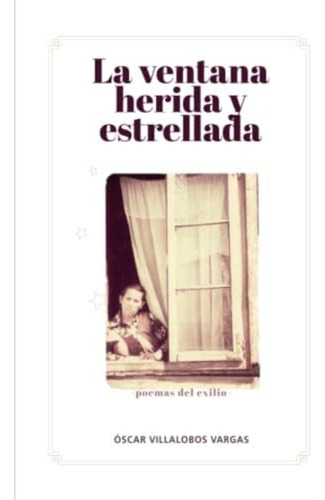 La Ventana Herida Y Estrellada: Poemas Del Exilio (spanish Edition), De Villalobos, Óscar. Editorial Oem, Tapa Blanda En Español