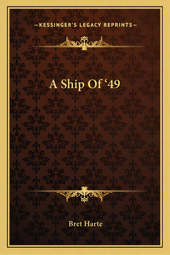 A Ship Of '49, De Harte, Bret. Editorial Kessinger Pub Llc, Tapa Blanda En Inglés