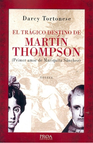 El Trágico Destino De Martín Thompson: ( Primer Amor De Mariquita Sànchez ), De Tortonese, Darcy. Serie N/a, Vol. Volumen Unico. Editorial Proa, Tapa Blanda, Edición 1 En Español, 2012