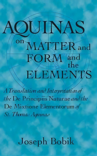 Aquinas On Matter And Form And The Elements, De Joseph Bobik. Editorial University Notre Dame Press, Tapa Dura En Inglés