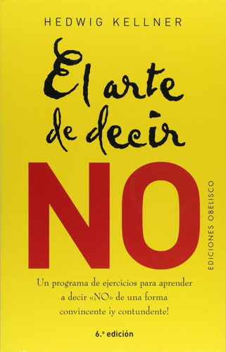 El arte de decir no (N.E.): Un programa de ejercicios para aprender a decir "NO" de una forma convincente ¡y contundente!, de Kellner, Hedwig. Editorial Ediciones Obelisco, tapa blanda en español, 2018