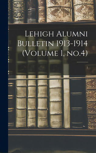 Lehigh Alumni Bulletin 1913-1914 (volume 1, No.4); 1, De Anonymous. Editorial Legare Street Pr, Tapa Dura En Inglés