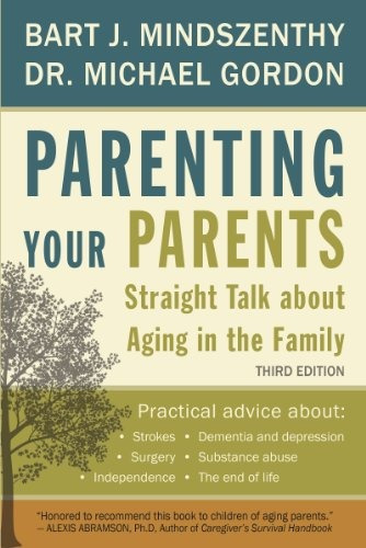 Parenting Your Parents Straight Talk About Aging In The Fami