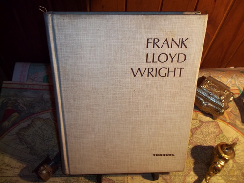 Frank Lloyd Wright. Su Vida,su Obra, Sus Palabras.