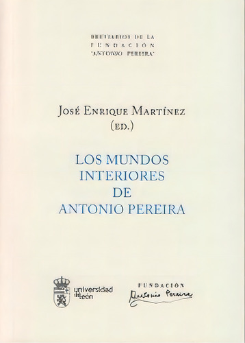 Los Mundos Interiores De Antonio Pereira, De Aa.vv.., Vol. 1. Editorial Publicaciones Universidad De León, Tapa Blanda En Español