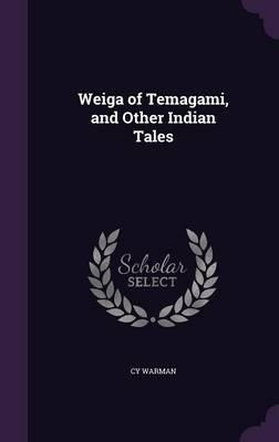 Weiga Of Temagami, And Other Indian Tales - Cy Wa (hardback)