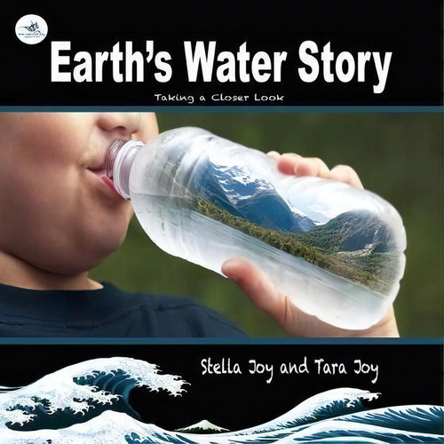Earth's Water Story: Taking A Closer Look, De Tara Joy., Vol. 1. Editorial Art Joy Publications, Tapa Blanda En Inglés