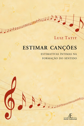 Estimar Canções: Estimativas Íntimas na Formação do Sentido, de Tatit, Luiz. Editorial Ateliê Editorial Ltda - EPP, capa mole em português, 2016