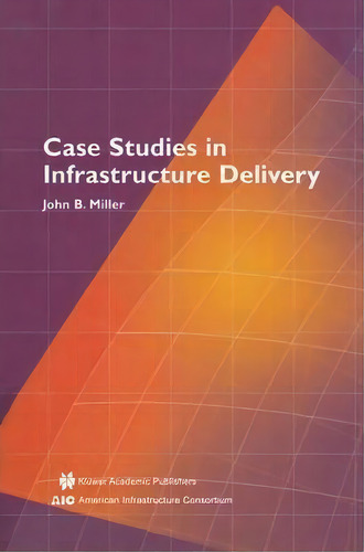 Case Studies In Infrastructure Delivery, De John B. Miller., Vol. 1. Editorial Springer Verlag New York Inc, Tapa Blanda En Inglés